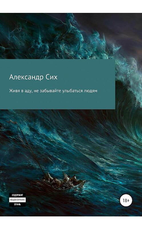 Обложка книги «Живя в аду, не забывайте улыбаться людям» автора Александра Сиха издание 2019 года.