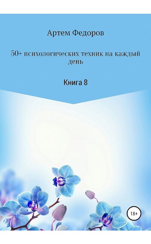 Обложка книги «50+ психологических техник на каждый день. Книга 8» автора Артема Федорова издание 2021 года. ISBN 9785532991521.