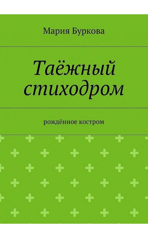 Обложка книги «Таёжный стиходром. Рождённое костром» автора Марии Бурковы. ISBN 9785448596865.