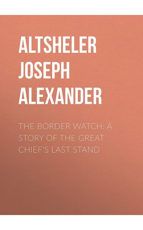 Обложка книги «The Border Watch: A Story of the Great Chief's Last Stand» автора Joseph Altsheler.