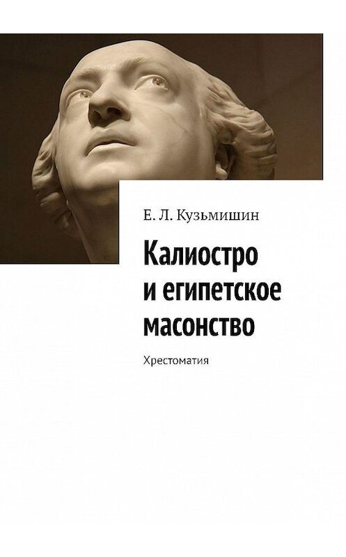 Обложка книги «Калиостро и египетское масонство. Хрестоматия» автора Е. Кузьмишина. ISBN 9785447402327.
