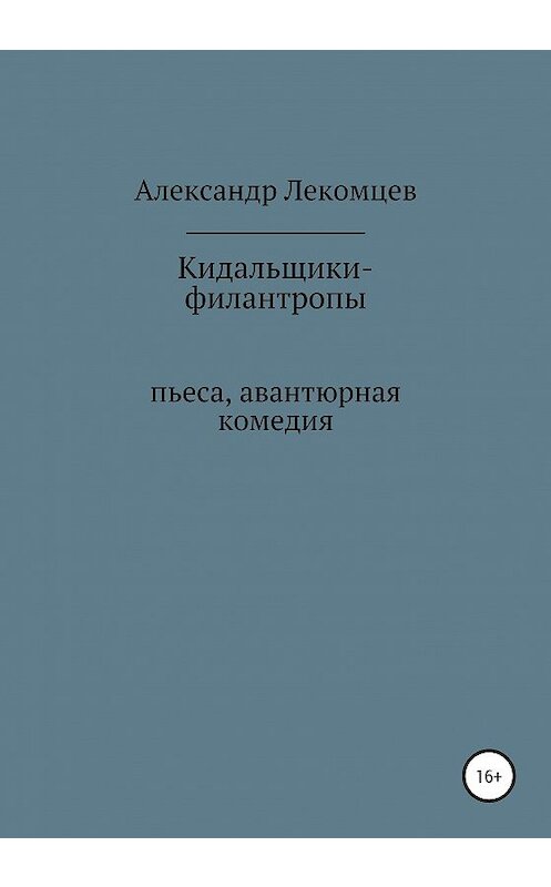 Обложка книги «Кидальщики-филантропы. Пьеса. Авантюрная комедия» автора Александра Лекомцева издание 2020 года.