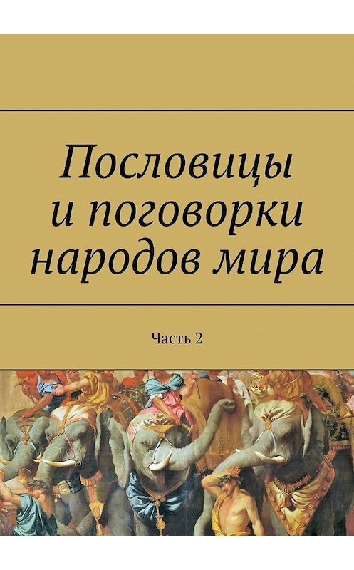 Обложка книги «Пословицы и поговорки народов мира. Часть 2» автора Павела Рассохина. ISBN 9785449390493.