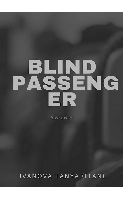 Обложка книги «Blind passenger» автора Tanya Ivanova (itan). ISBN 9785449342102.