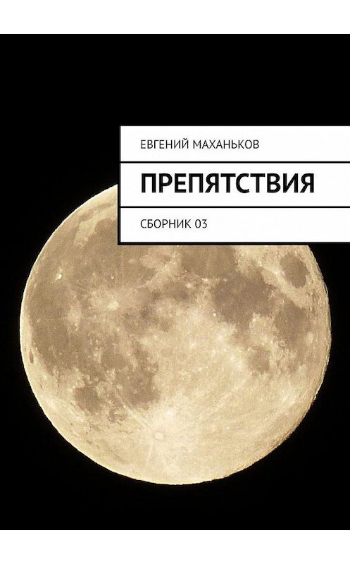 Обложка книги «Препятствия. Сборник 03» автора Евгеного Маханькова. ISBN 9785005167903.