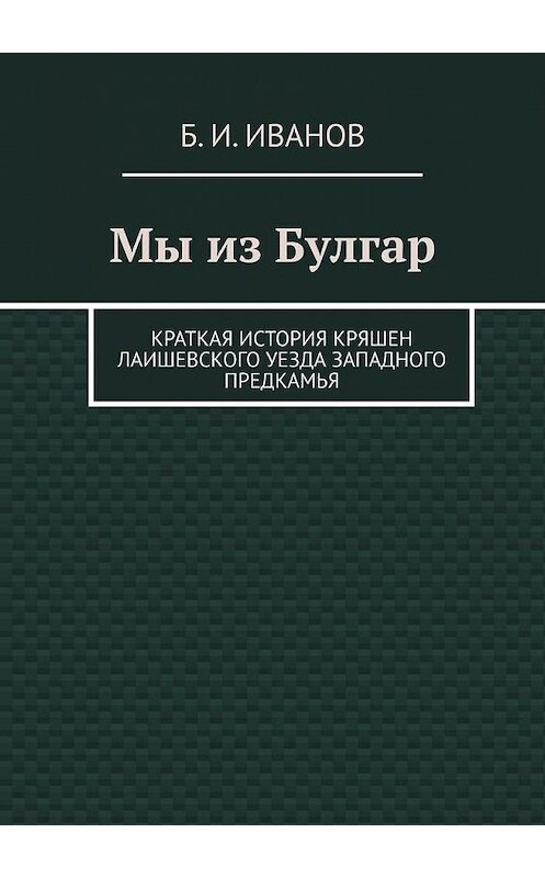 Обложка книги «Мы из Булгар. Краткая история кряшен Лаишевского уезда Западного Предкамья» автора Б. Иванова. ISBN 9785005127594.