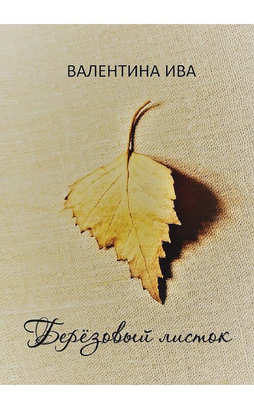Обложка книги «Берёзовый листок» автора Валентиной Ивы издание 2019 года. ISBN 9785907122505.