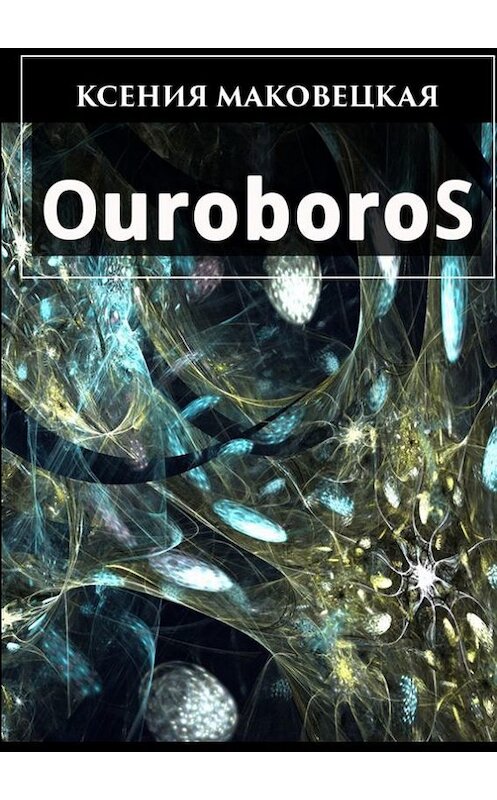 Обложка книги «Ouroboros» автора Ксении Маковецкая. ISBN 9785447418588.
