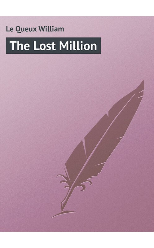 Обложка книги «The Lost Million» автора William Le Queux.