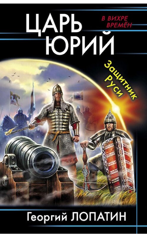 Обложка книги «Царь Юрий. Защитник Руси» автора Георгия Лопатина издание 2019 года. ISBN 9785001550600.