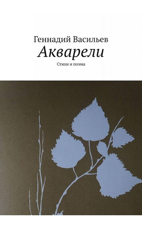 Обложка книги «Акварели. Стихи и поэма» автора Геннадия Васильева. ISBN 9785005059710.