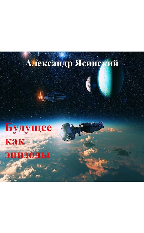 Обложка книги «Будущее, как эпизоды» автора Александра Ясинския.