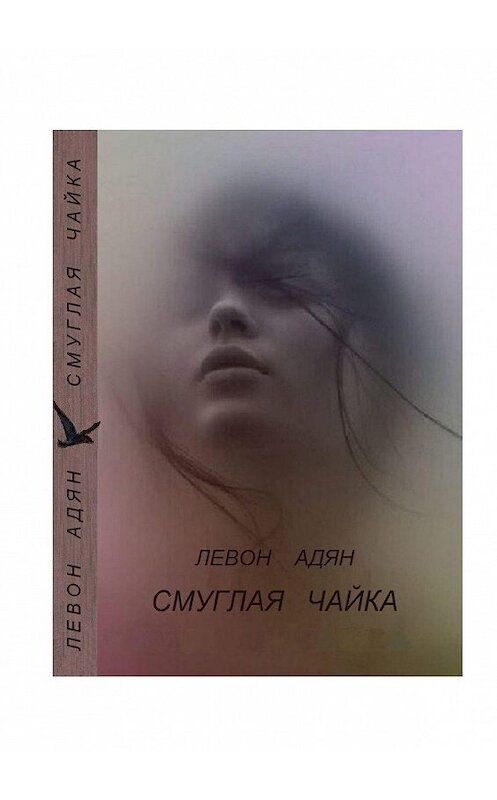 Обложка книги «Смуглая чайка. Рассказы, повести» автора Левона Адяна. ISBN 9785449048721.