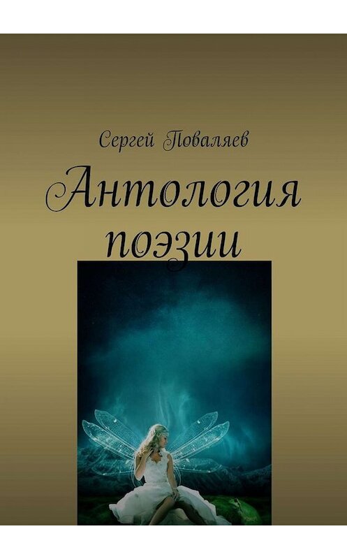 Обложка книги «Антология поэзии. Избранные произведения» автора Сергея Поваляева. ISBN 9785005090270.