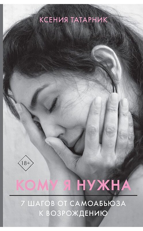 Обложка книги «Кому я нужна. 7 шагов от самоабьюза к возрождению» автора Ксении Татарника издание 2020 года. ISBN 9785171141455.