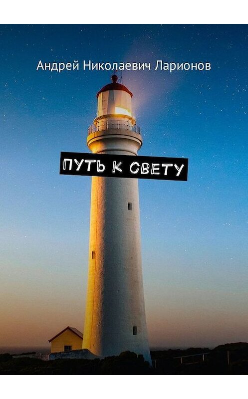 Обложка книги «Путь к свету» автора Андрея Ларионова. ISBN 9785448549090.
