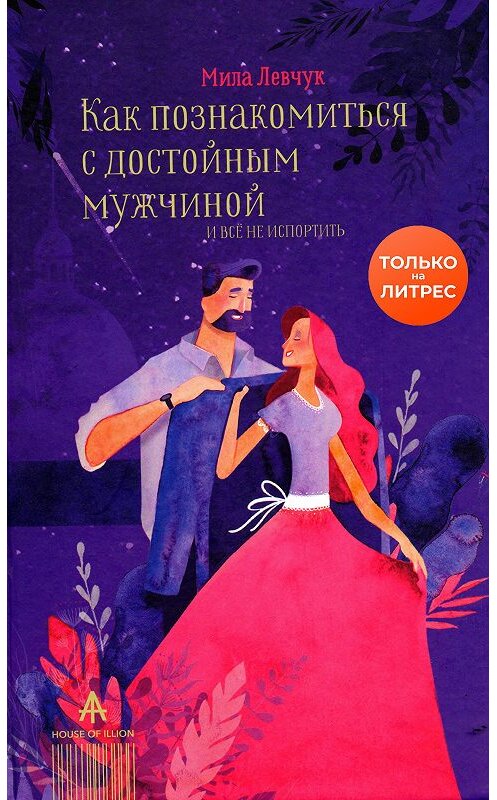 Обложка книги «Как познакомиться с достойным мужчиной и все не испортить» автора Людмилы Левчука издание 2018 года. ISBN 9785604106099.