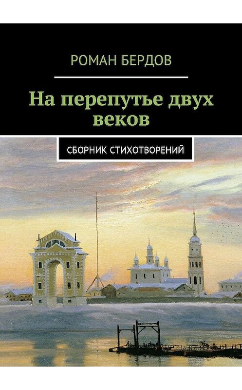 Обложка книги «На перепутье двух веков. Сборник стихотворений» автора Романа Бердова. ISBN 9785448544118.