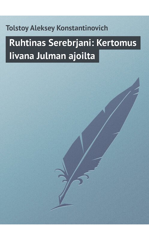 Обложка книги «Ruhtinas Serebrjani: Kertomus Iivana Julman ajoilta» автора Алексея Толстоя.