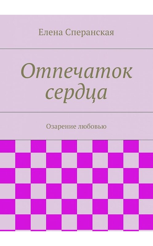 Обложка книги «Отпечаток сердца. Озарение любовью» автора Елены Сперанская. ISBN 9785448323270.