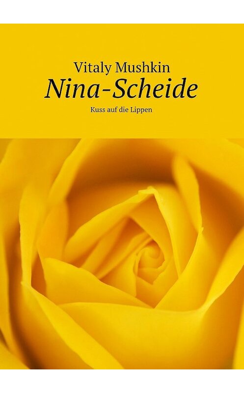 Обложка книги «Nina-Scheide. Kuss auf die Lippen» автора Виталия Мушкина. ISBN 9785449084583.