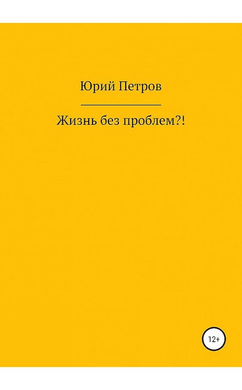 Обложка книги «Жизнь без проблем?!» автора Юрия Петрова издание 2019 года.