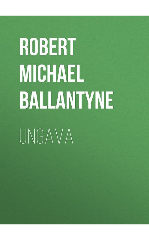 Обложка книги «Ungava» автора Robert Michael Ballantyne.