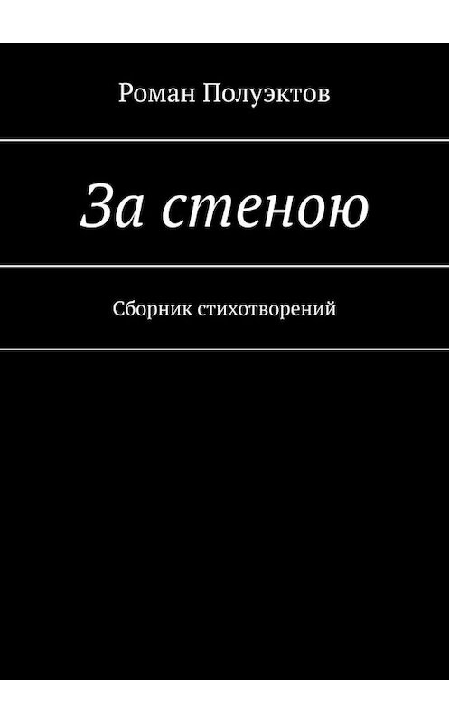 Обложка книги «За стеною. Сборник стихотворений» автора Романа Полуэктова. ISBN 9785005056726.