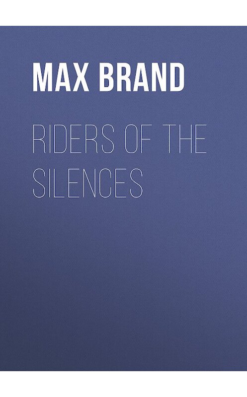 Обложка книги «Riders of the Silences» автора Max Brand.