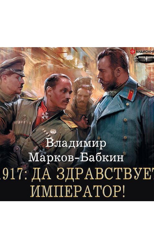 Обложка аудиокниги «1917: Да здравствует император!» автора Владимира Марков-Бабкина.