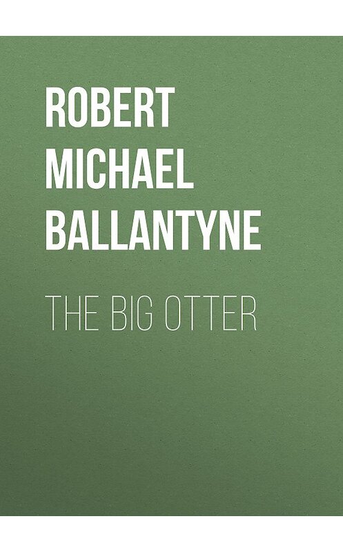 Обложка книги «The Big Otter» автора Robert Michael Ballantyne.