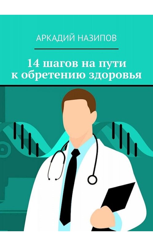 Обложка книги «14 шагов на пути к обретению здоровья» автора Аркадия Назипова. ISBN 9785005050717.