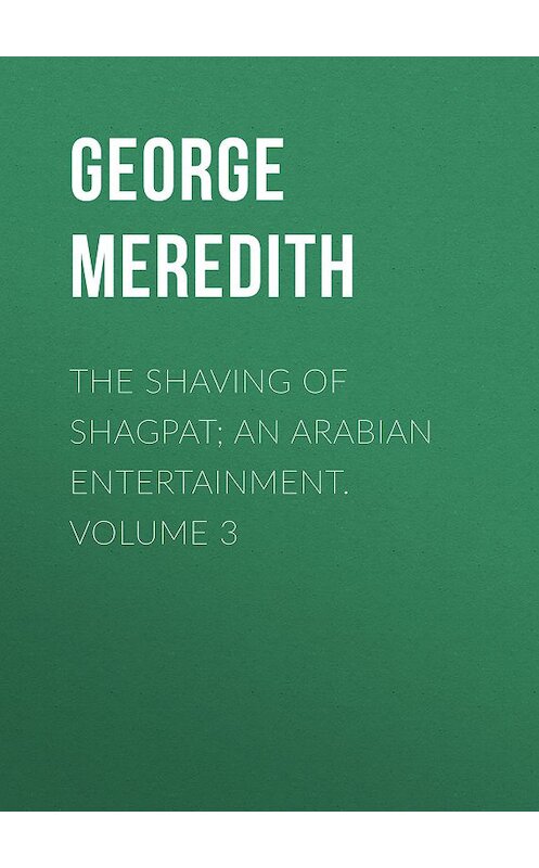 Обложка книги «The Shaving of Shagpat; an Arabian entertainment. Volume 3» автора George Meredith.