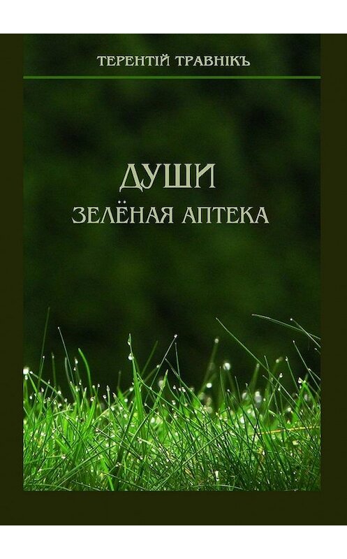 Обложка книги «Души зелёная аптека» автора Терентiй Травнiкъ. ISBN 9785449073747.
