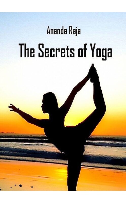 Обложка книги «The Secrets of Yoga» автора Ananda Raja. ISBN 9785449318831.