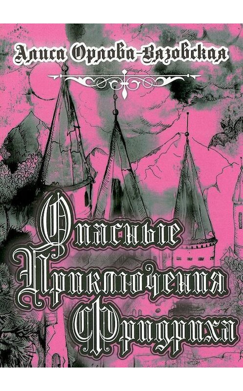 Обложка книги «Опасные приключения Фридриха. Книга первая» автора Алиси Орлова-Вязовская. ISBN 9785447410483.