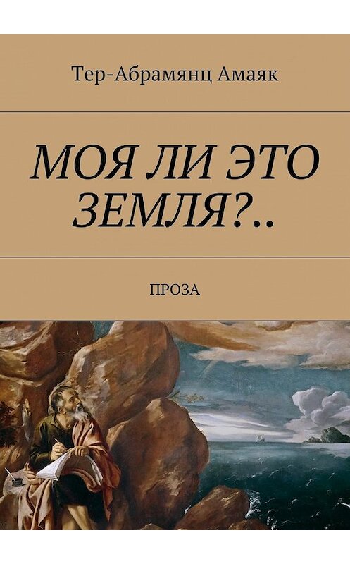 Обложка книги «Моя ли это земля?… Проза» автора Амаяка Тер-Абрамянца. ISBN 9785448384493.
