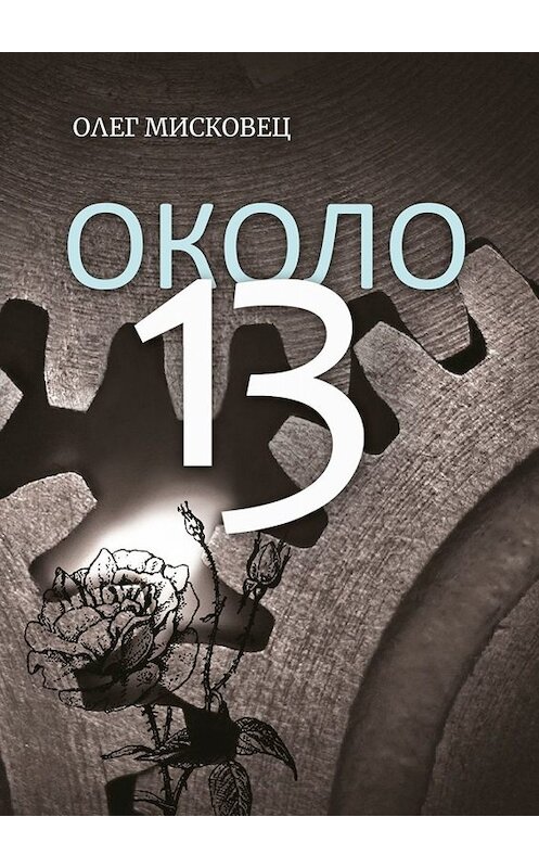 Обложка книги «Около 13» автора Олега Мисковеца. ISBN 9785449663887.