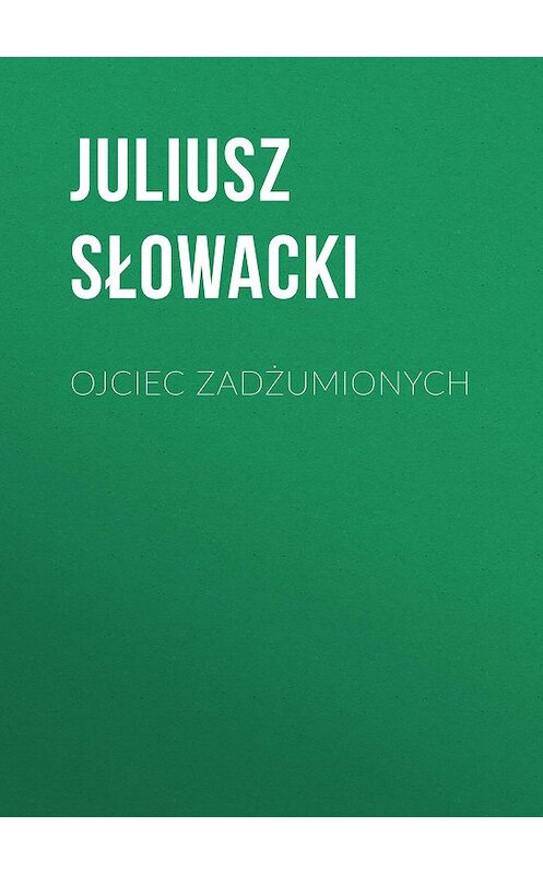 Обложка книги «Ojciec zadżumionych» автора Juliusz Słowacki.