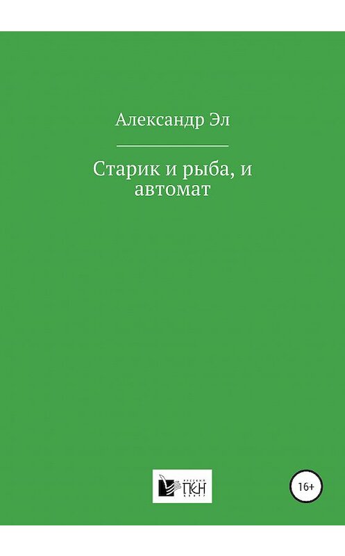 Обложка книги «Старик и рыба, и автомат» автора Александра Эла издание 2020 года.