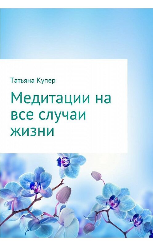 Обложка книги «Медитации на все случаи жизни» автора Татьяны Купер.