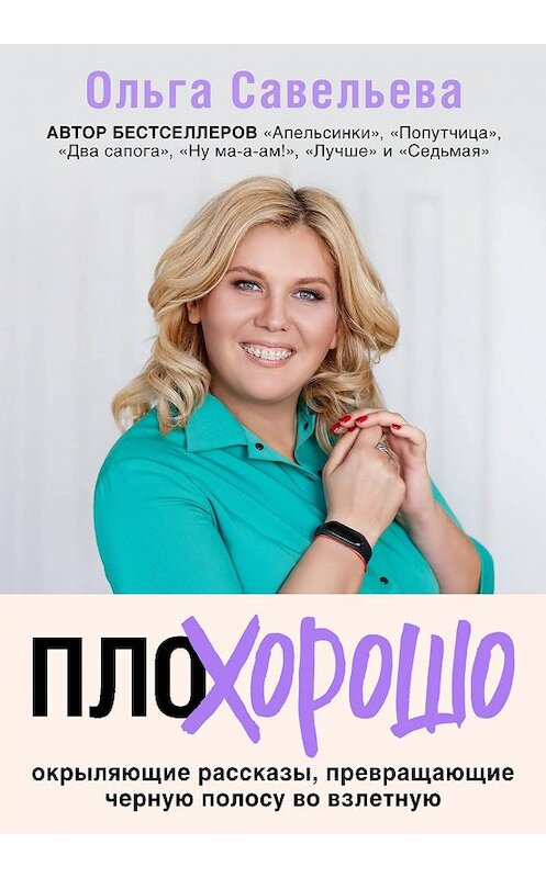 Обложка книги «ПлоХорошо. Окрыляющие рассказы, превращающие черную полосу во взлетную» автора Ольги Савельевы издание 2020 года. ISBN 9785041135126.