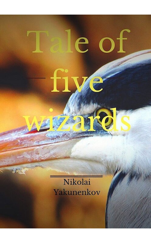 Обложка книги «Tale of five wizards» автора Nikolai Yakunenkov. ISBN 9785449093998.
