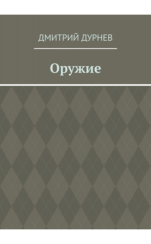 Обложка книги «Оружие» автора Дмитрия Дурнева. ISBN 9785005061652.