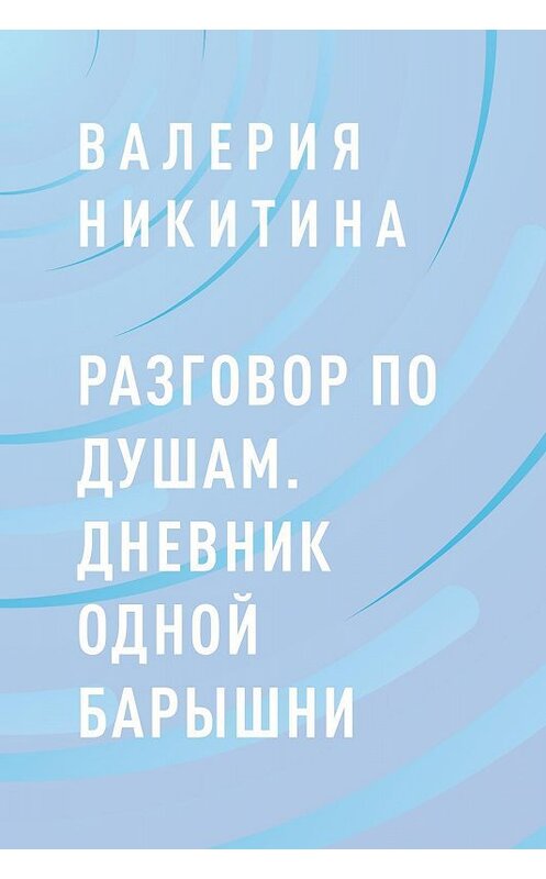 Обложка книги «Разговор по душам. Дневник одной барышни» автора Валерии Никитины.