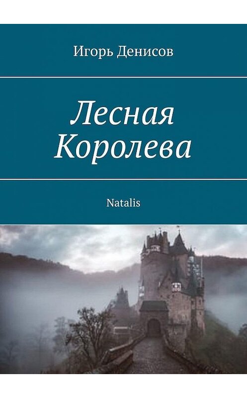 Обложка книги «Лесная Королева. Natalis» автора Игоря Денисова. ISBN 9785005045218.