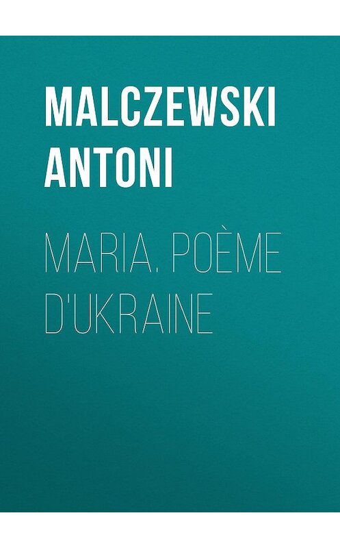 Обложка книги «Maria. Poème d'Ukraine» автора Malczewski Antoni.