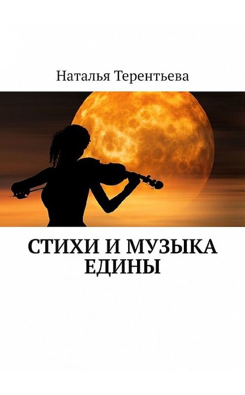 Обложка книги «Стихи и музыка едины» автора Натальи Терентьевы. ISBN 9785449399267.