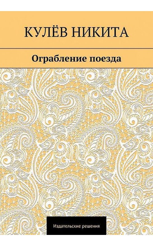 Обложка книги «Ограбление поезда» автора Никити Кулёва. ISBN 9785447401221.