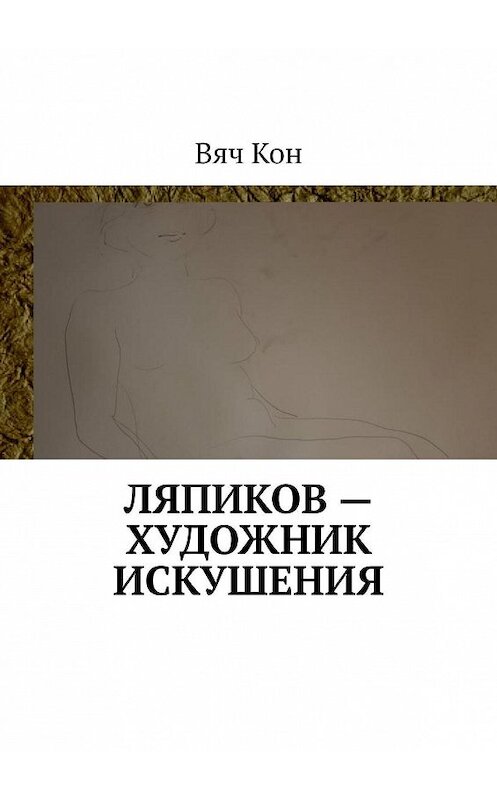 Обложка книги «Ляпиков – художник искушения» автора Вяч кона. ISBN 9785449096791.